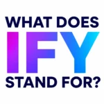What Does IFY Stand For? – Quick Meaning