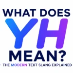 What Does YH Means? Understanding the Popular Text Slang Everyone Uses