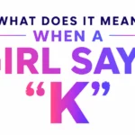 What Does It Mean When a Girl Says “K”? The Real Meaning Behind This One-Letter Reply