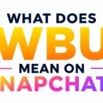 What Does WBU Mean on Snapchat? The Simple Meaning Most People Miss